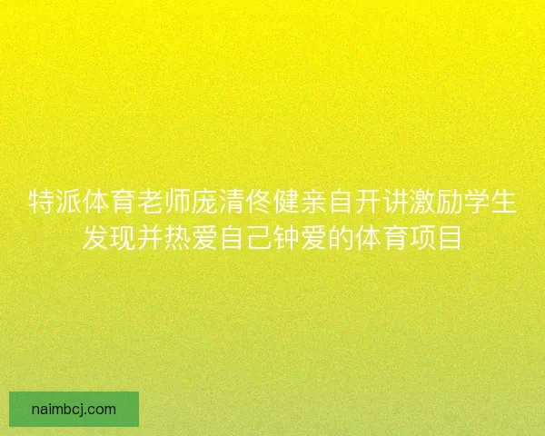 特派体育老师庞清佟健亲自开讲激励学生发现并热爱自己钟爱的体育项目